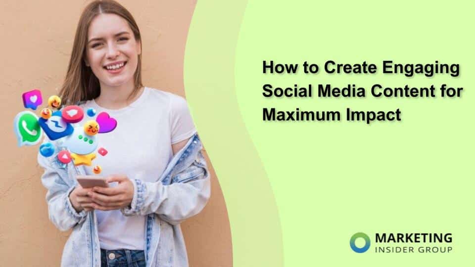 How to Create Engaging Social Media Content for Maximum Impact