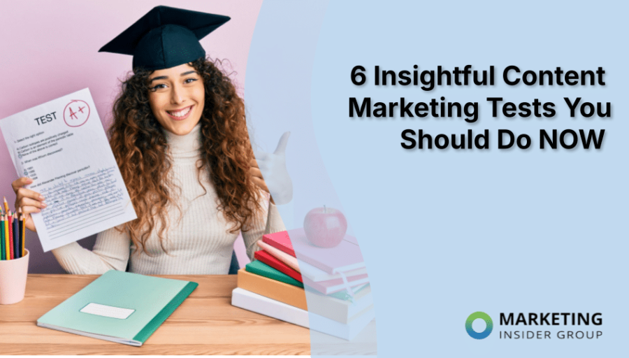 6 Insightful Content Marketing Tests You Should Do NOW