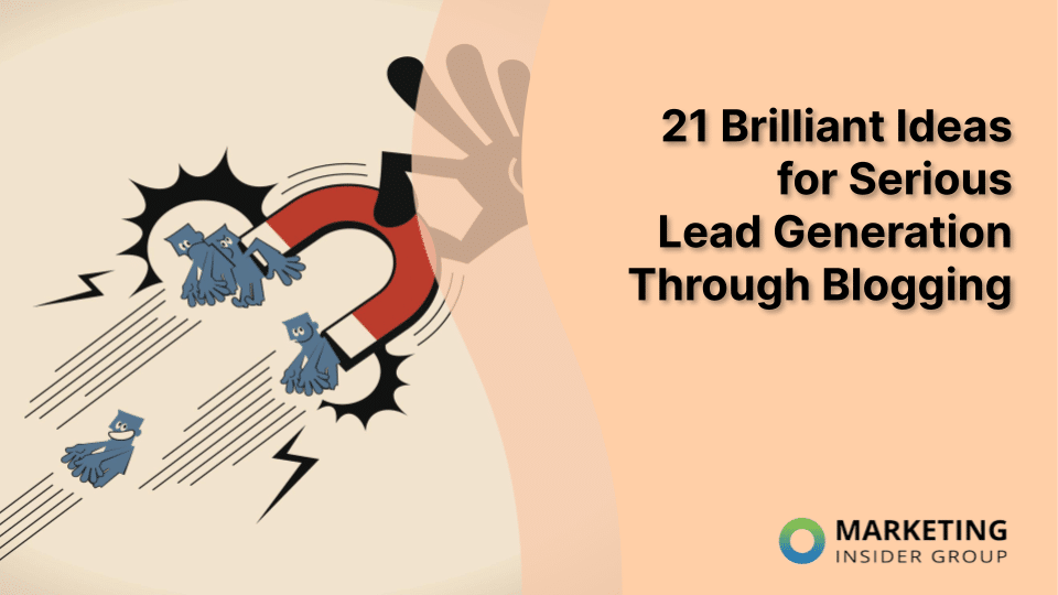 21 Brilliant Ideas for Serious Lead Generation Through Blogging