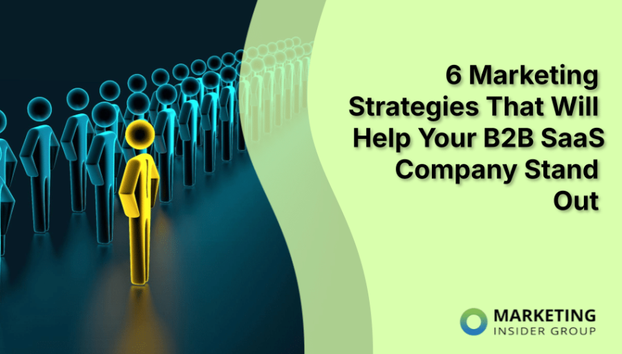 6 Marketing Strategies That Will Help Your B2B SaaS Company Stand Out
