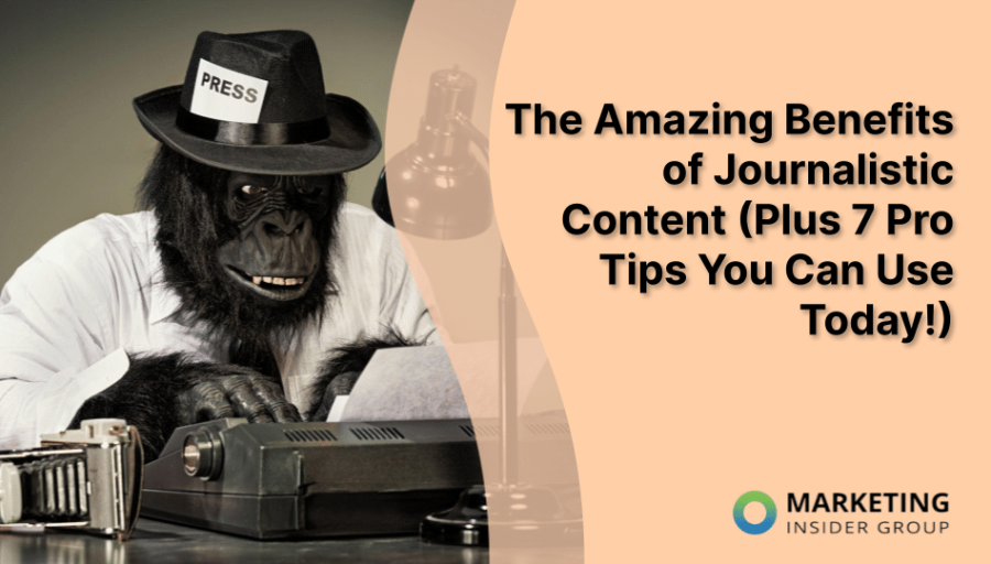 The Amazing Benefits of Journalistic Content (Plus 7 Pro Tips You Can Use Today!)