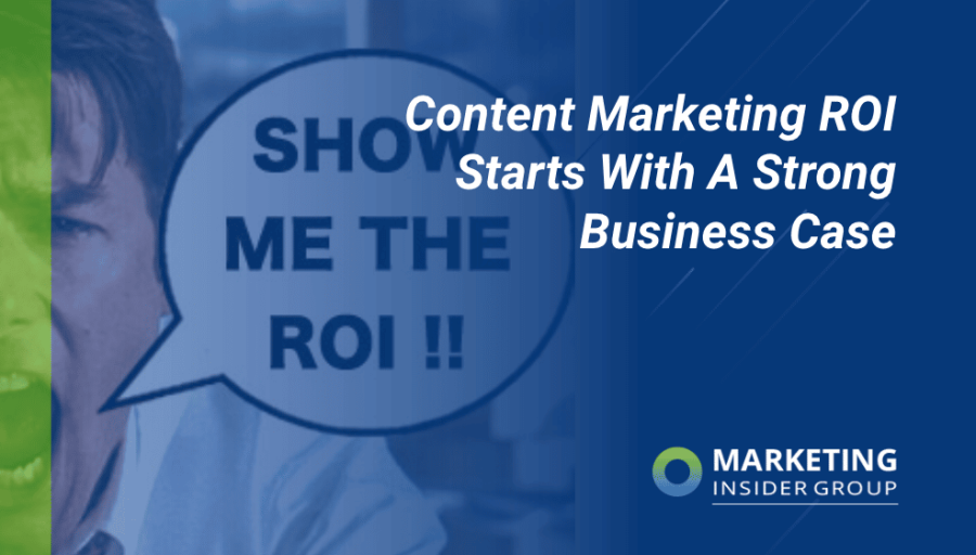 Content Marketing ROI Starts With A Strong Business Case