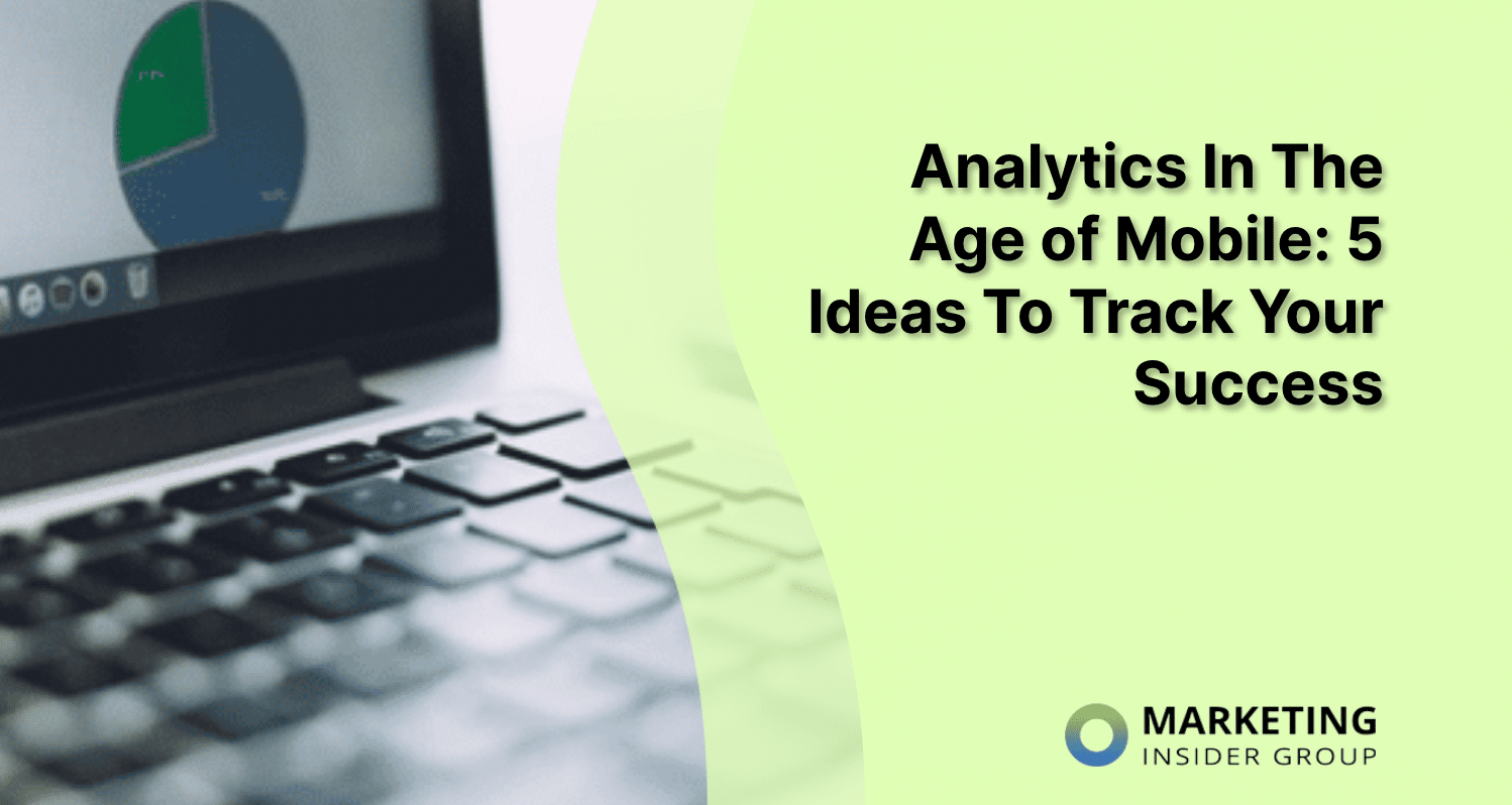 Analytics In The Age of Mobile: 5 Ideas To Track Your Success
