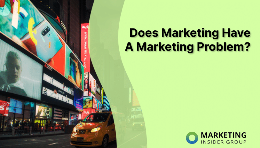 Does Marketing Have A Marketing Problem?