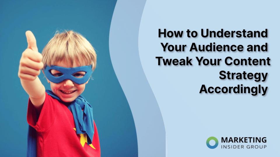 How to Understand Your Audience and Tweak Your Content Strategy Accordingly